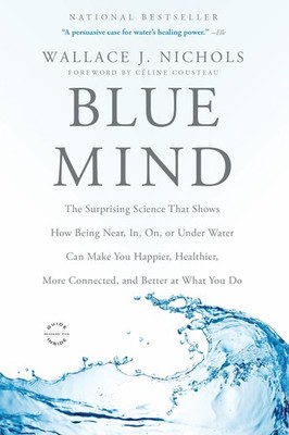 Blue Mind: The Surprising Science That Shows How Being Near, In, On, or Unde...