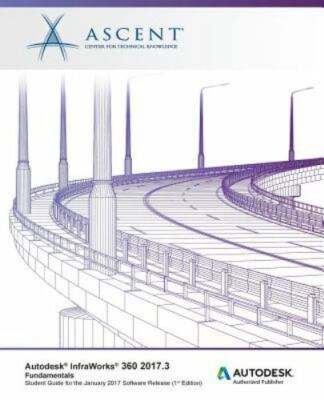 Autodesk Infraworks 360 2017.3 Fundamentals: Autodesk Authorized Publisher by...