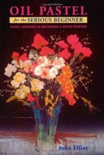 Oil Pastel for the Serious Beginner: Basic Lessons in Becoming a Good - GOOD