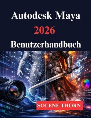 Autodesk Maya 2026 Benutzerhandbuch: Ihr 3D Modellierungs und Animationsprozess 