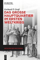 Das GroßE Hauptquartier Im Ersten Weltkrieg, Gerhard P. Groß
