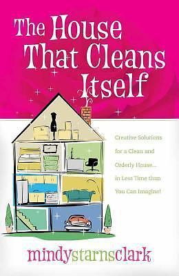 The House That Cleans Itself: Creative Solutions for a Clean and Orderly...