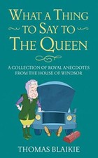 What a Thing to Say to the Queen: A collection of royal anecdote