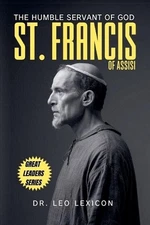 St. Francis of Assisi: The Humble Servant of God by Dr Leo Lexicon Paperback Boo