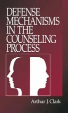 Defense Mechanisms in the Counseling Process by Ed.D. Clark, Arthur J, Dr.: New