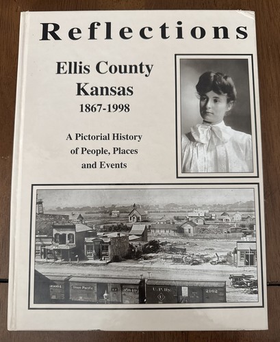 Reflections: Ellis County Kansas 1867-1998 A Pictorial History Hardcover