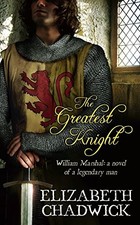 THE GREATEST KNIGHT - WILLIAM MARSHAL - A NOVEL OF A By Elizabeth Chadwick Mint