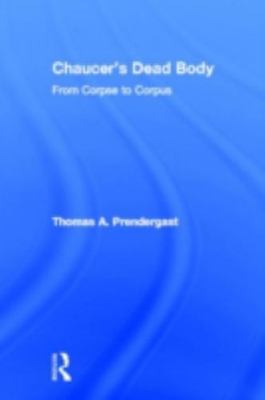 Chaucer's Dead Body : From Corpse to Corpus, Hardcover by Prendergast, Thomas...