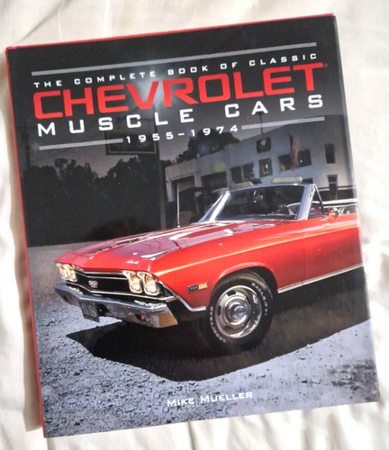 The Complete Book of Classic Chevrolet Muscle Cars: 1955 to 1974 Mike Mueller