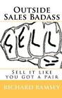 Outside Sales Badass: Sell It Like You Got a Pair by Richard Ramsey (Paperback / softback, 2009)