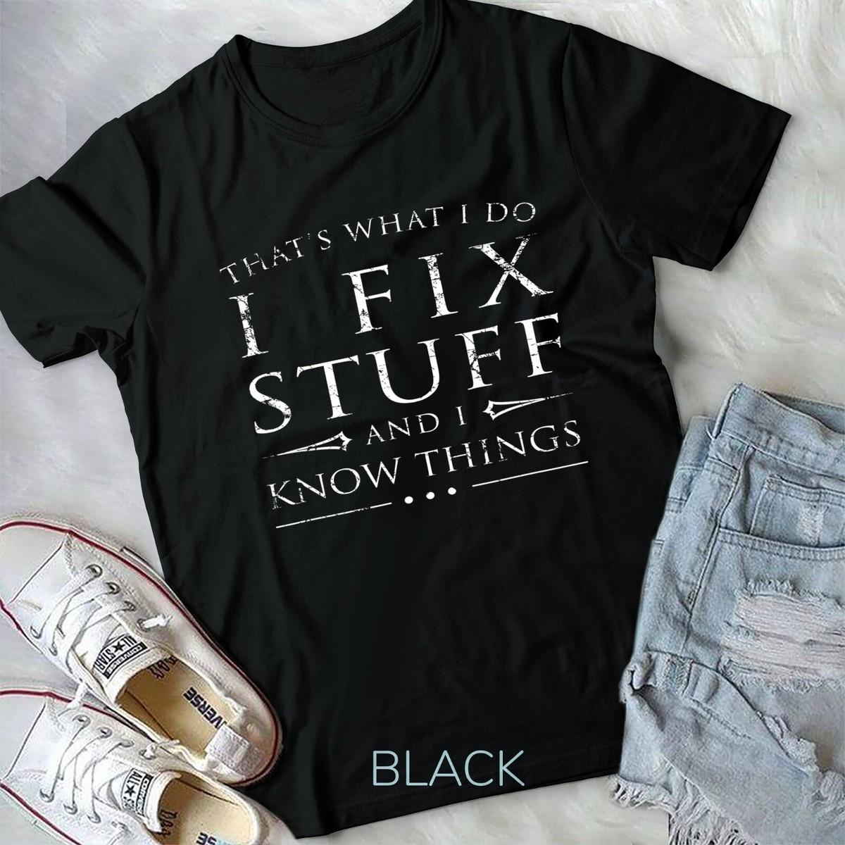 I Fix Stuff And I Know Things T-Shirt Funny Sarcastic I Fix Stuff And I Know Things T-Shirt Funny Sarcastic