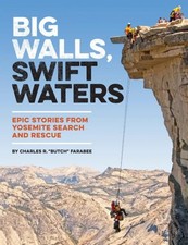 Big Walls, Swift Waters : Epic Stories from Yosemite Search and Rescue, Paper...