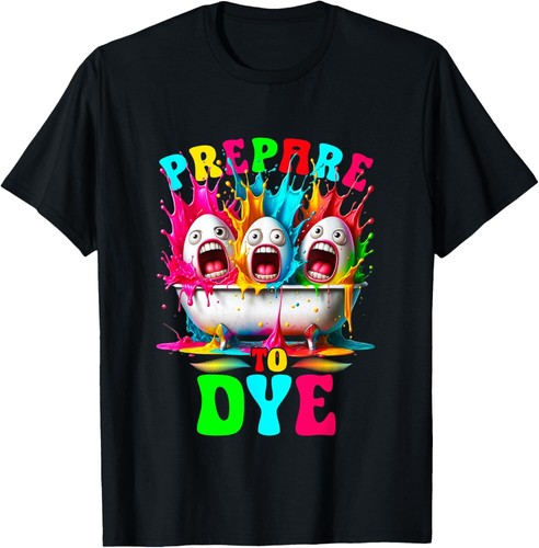 Prepare To Dye - Egg Hunting and Kids Easter Egg Dye T-Shirt Hoodie