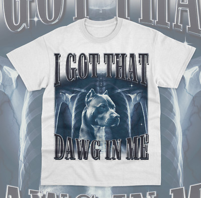 I Got That Dawg In Me T-Shirt Pitbull Ironic Meme Viral Quote Sweater Soft Tee