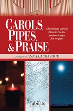 Carols, Pipes, & Prasie: Christmas Carols Blended with Praise Songs for Organ (