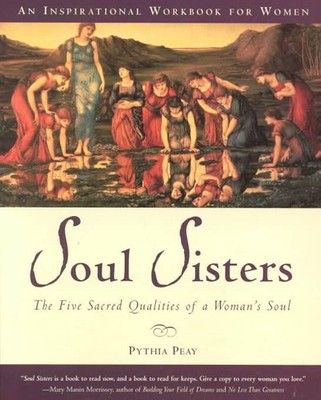 Soul Sisters: The Five Divine Qualities of a Womans Soul by Pythia Peay (English