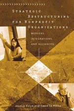 Strategic Restructuring for Nonprofit Organizations: Mergers, Integrations, and