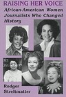 Raising Her Voice: African-American Women Journalists Who Changed History by Rodger Streitmatter (Paperback, 1994)
