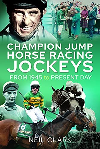 Champion Jump Horse Racing Jockeys: From 1945 to Present Day - Neil Clark