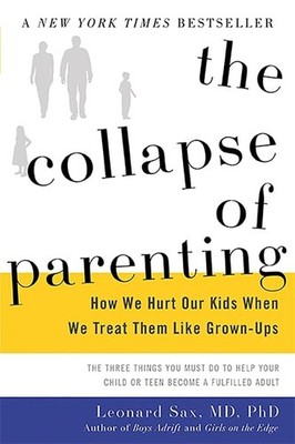 The Collapse of Parenting: How We Hurt Our Kids When We Treat Them Like Grow...