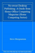 No-sweat Desktop Publishing: A Guide from Home Office Computing 