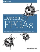 LEARNING FPGAS: DIGITAL DESIGN FOR BEGINNERS WITH MOJO AND By Justin Rajewski