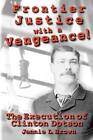 Frontier Justice with a Vengeance! the Execution of Clinton Dotson by Jennie L Brown (Paperback / softback, 2011)