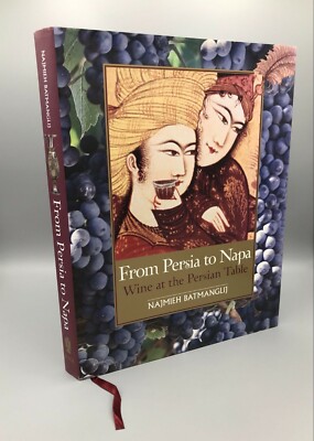 From Persia To Napa: Wine at the Persian Table by Najmieh Batmanglij 1st Edition