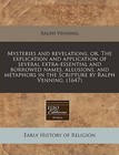 Mysteries and Revelations, Or, the Explication and Application of Several Extra-Essential and Borrowed Names, Allusions, and Metaphors in the Scripture by Ralph Venning. (1647) by Ralph Venning (Paperback / softback, 2011)