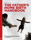 The Father's Home Birth Handbook by Leah Hazard (Paperback, 2010)