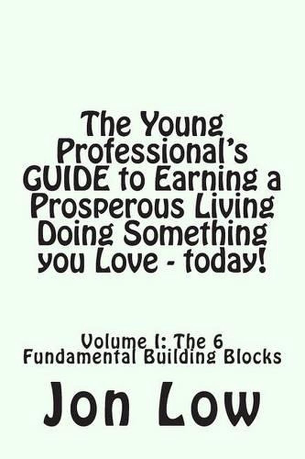 The Young Professional's GUIDE to Earning a Prosperous Living Doing Something Yo