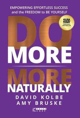 Do More More Naturally: Empowering Effortless Success and the Freedom to Be ...
