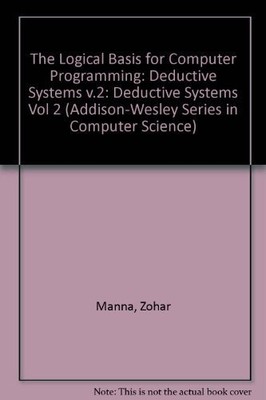 THE LOGICAL BASIS FOR COMPUTER PROGRAMMING. VOLUME II: By Zohar Manna & Richard