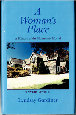A Woman's Place - A History of the Homecraft Hostel - Invergowrie ; by Gardiner