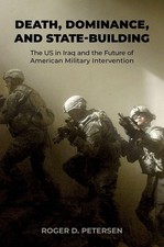 Death, Dominance, and State-Building: The US in Iraq and the Future of American 