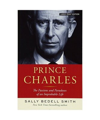 Prince Charles: The Passions and Paradoxes of an Improbable Life, Sally Bedell S