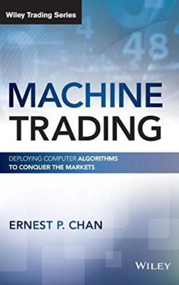 Machine Trading: Deploying Computer Algorithms to Conquer the Markets by ...