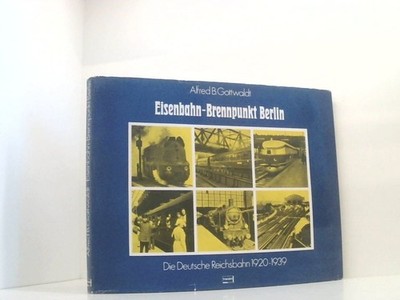 Eisenbahn-Brennpunkt Berlin. Die Deutsche Reichsbahn 1920-1939. d. Dt. Reichsbah