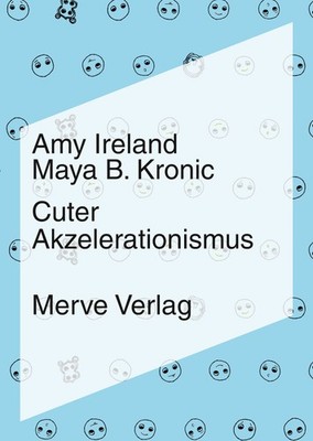 Amy Ireland; Maya B. Kronic; Carla Cerda / Cuter Akzelerationismus