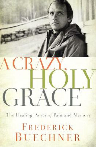 Thumbnail - A Crazy, Holy Grace: The Healing Power Of Pain And Memory By Buechner,