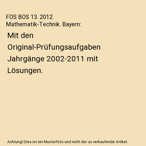 FOS BOS 13. 2012. Mathematik-Technik. Bayern: Mit den Original-Prüfungsaufgaben - Unbekannt
