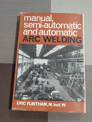 Manual, Semi-Automatic and Automatic Arc Welding, Eric Flintham