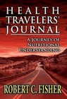 Health Travelers' Journal: A Journey of Nutritional Understanding by Robert C Fisher (Hardback, 2012)
