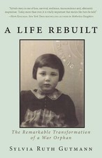 A Life Rebuilt: The Remarkable Transformation of a War Orphan by Sylvia Ruth Gut