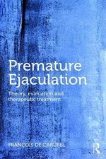 Premature Ejaculation: Theory, Evaluation and Therapeutic Treatment by Francois