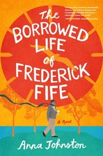 The Borrowed Life of Frederick Fife -- Anna Johnston - Hardcover