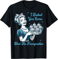 Camiseta unisex Housewife I Baked You Some Shut The Fucupcakes