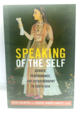 Speaking of the Self: Gender, Performance, and Autobiography in South Asia