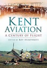 Kent Aviation: A Century of Flight by Paul Grundy, Roy S. Humphreys, Len Pilkington, Anthony J. Moor, Ray Munday, Alan Wright, Robin J. Brooks, Robert McNae (Paperback, 2009)