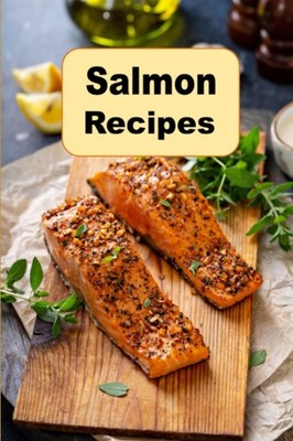 Salmon Recipes: Cooking Delicious Salmon Breakfast Lunch and Dinner Recipes (Sea